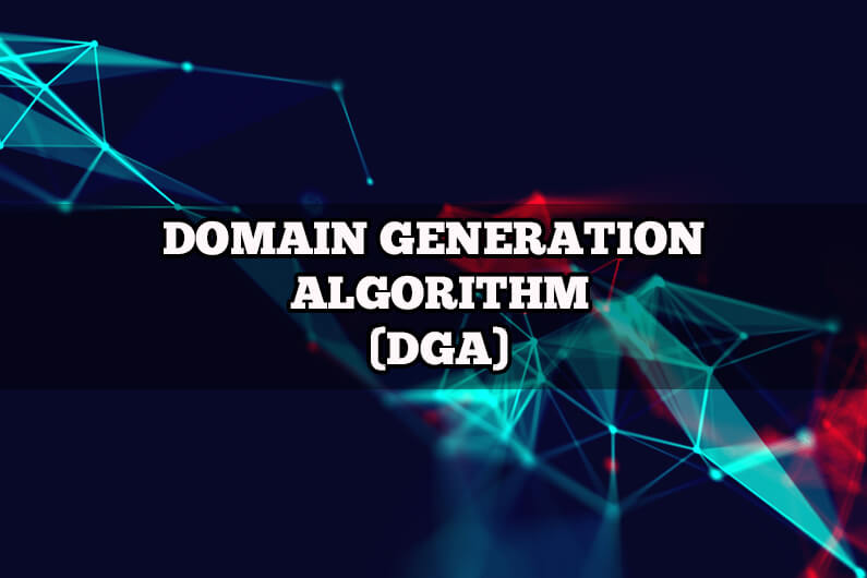 DOMAIN GENERATION ALGORITHM – DGA IN MALWARE